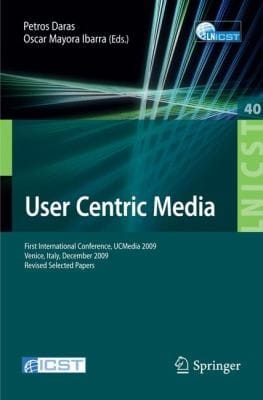 User Centric Media First International Conference Ucmedia 2009 Venice Italy December 911 2009 Revised Selected Papers