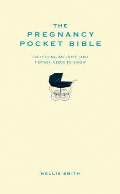 The Pregnancy Pocket Bible Everything An Expectant Mother Needs To Know