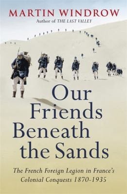 Our Friends Beneath The Sands The Foreign Legion In Frances Colonial Conquests 18701935