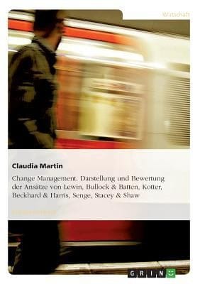 Wandel Auf Der Ebene Der Organisation Darstellung Und Bewertung Der Anstze Von Lewin Bullock Batten Kotter Beckhard Harris Senge Stacey Shaw