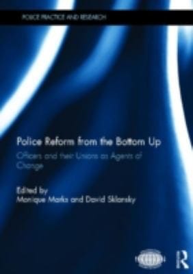 Police Reform From The Bottom Up Officers And Their Unions As Agents Of Change