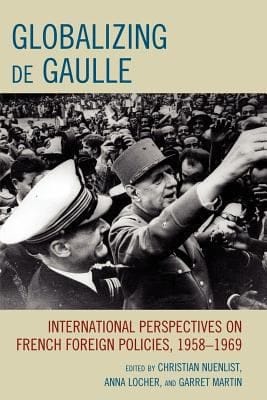Globalizing De Gaulle International Perspectives On French Foreign Policies 19581969