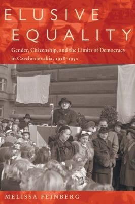 Elusive Equality Gender Citizenship And The Limits Of Democracy In Czechoslovokia 19181950