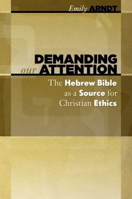 Demanding Our Attention The Hebrew Bible As A Source For Christian Ethics