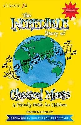 The Incredible Story Of Classical Music A Friendly Guide For Children