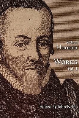 The Works of That Judicious and Learned Divine Mr Richard Hooker Volume 1