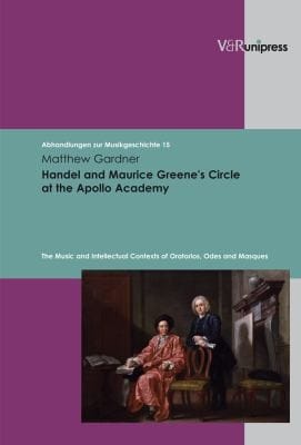 Handel And Maurice Greenes Circle At The Apollo Academy The Music And Intellectual Contexts Of Oratorios Odes And Masques