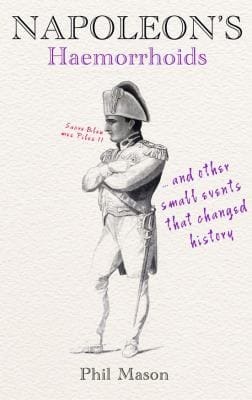 Napoleons Haemorrhoids And Other Small Events That Changed History