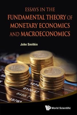 Essays In The Fundamental Theory Of Monetary Economics And Macroeconomics
