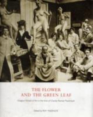 The Flower And The Green Leaf Glasgow School Of Art In The Time Of Charles Rennie Mackintosh