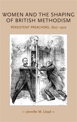 Women And The Shaping Of British Methodism Persistent Preachers 18071907