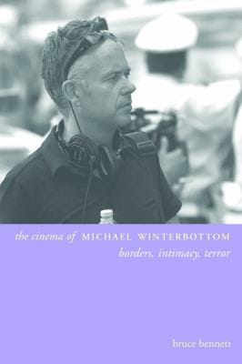 The Cinema Of Michael Winterbottom Borders Intimacy Terror