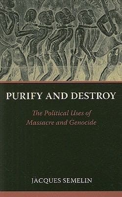 Purify And Destroy The Political Uses Of Massacre And Genocide