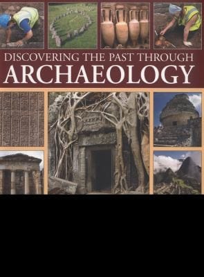 Discovering The Past Through Archaeology How To Study An Excavation A Practical Book For The Amateur Archaeologist With More Than 300 Photographs Maps And Detailed Illustrations