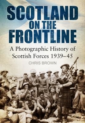Scotland On The Frontline A Photographic History Of Scottish Forces 193945