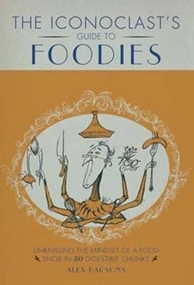 The Iconoclasts Guide To Foodies
