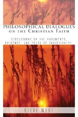 Philosophical Dialogues On The Christian Faith Discussions On The Arguments Evidence And Truth Of Christianity