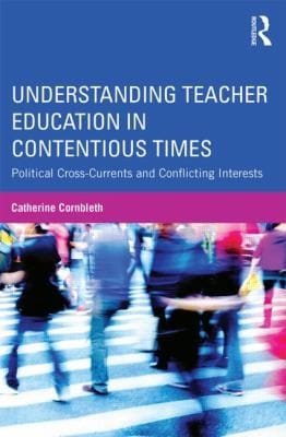 Understanding Teacher Education In Contentious Times Political Crosscurrents And Conflicting Interests