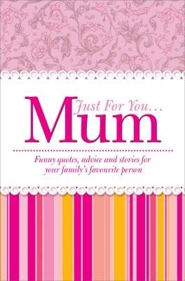 Just For You Mum Funny Quotes Advice And Stories For Your Familys Favourite Person