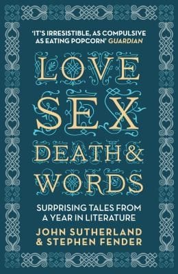 Love Sex Death And Words Surprising Tales From A Year In Literature