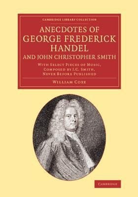 Anecdotes Of George Frederick Handel And John Christopher Smith With Select Pieces Of Music Composed By Jc Smith Never Before Published