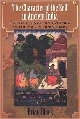 Character Of The Self In Ancient India Priests Kings And Women In The Early Upinsads