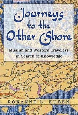 Journeys To The Other Shore Muslim And Western Travelers In Search Of Knowledge