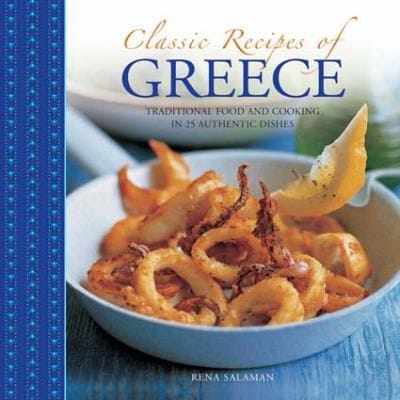 Classic Recipes Of Greece Traditional Food And Cooking In 25 Authentic Dishes
