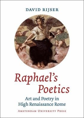 Raphaels Poetics Art And Poetry In High Renaissance Rome