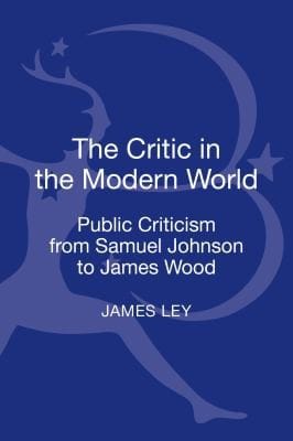The Critic In The Modern World Public Criticism From Samuel Johnson To James Wood