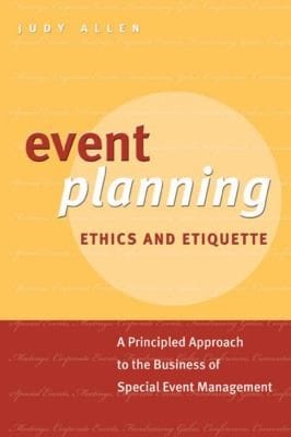 Event Planning Ethics And Etiquette A Principled Approach To The Business Of Special Event Management