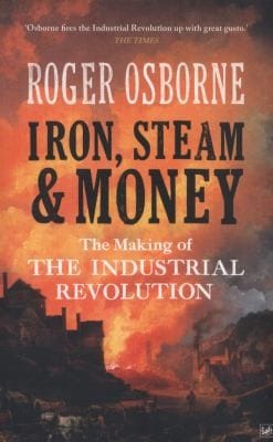 Iron Steam Money The Making Of The Industrial Revolution
