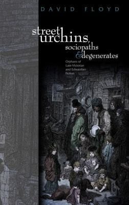 Street Urchins Sociopaths And Degenerates Orphans Of Latevictorian And Edwardian Fiction