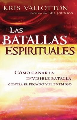 Las Batallas Espirituales Cmo Ganar La Invisible Batalla Contra El Pecado Y El Enemigo Kris Vallotton Prlogo Por Bill Johnson Mara Mercedes Perz Carolina Laura Graciosi Y Mara Del C Fabbri Rojas