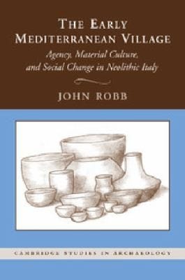 The Early Mediterranean Village Agency Material Culture And Social Change In Neolithic Italy