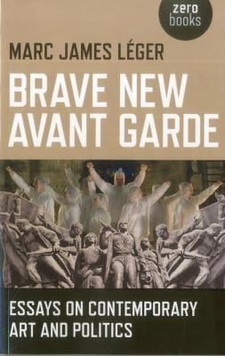 Brave New Avant Garde Essays On Contemporary Art And Politics