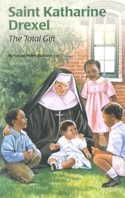 Saint Katharine Drexel The Total Gift