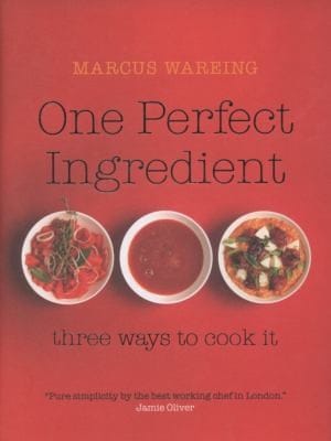 One Perfect Ingredient Three Ways To Cook It Over 150 Delicious Recipes For Everyday Food