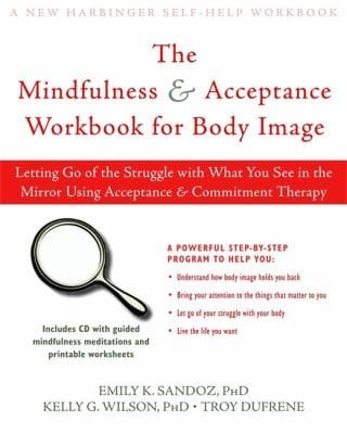Living With Your Body Other Things You Hate How To Let Go Of Your Struggle With Body Image Using Acceptance Commitment Therapy