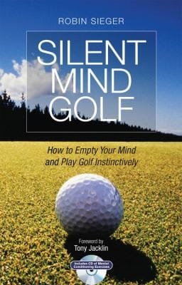 Silent Mind Golf How To Empty Your Mind And Play Golf Instinctively