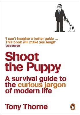 Shoot The Puppy A Survival Guide To The Curious Jargon Of Modern Life