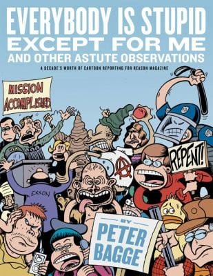 Everybody Is Stupid Except For Me And Other Astute Observations A Decades Worth Of Cartoon Reporting For Reason Magazine