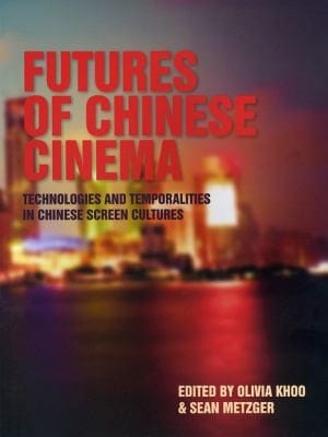 Futures Of Chinese Cinema Technologies And Temporalities In Chinese Screen Cultures