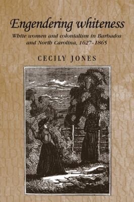 Engendering Whiteness White Women And Colonialism In Barbados And North Carolina 16271865