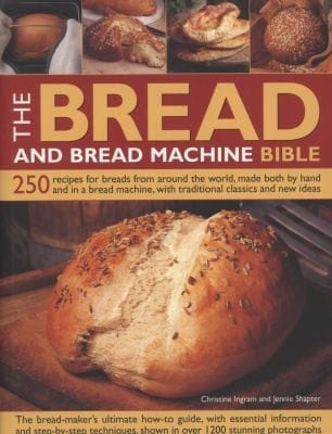 The Bread And Bread Machine Bible 250 Recipes For Breads From Around The World Made Both By Hand And In A Bread Machine With Traditional Classics And New Ideas