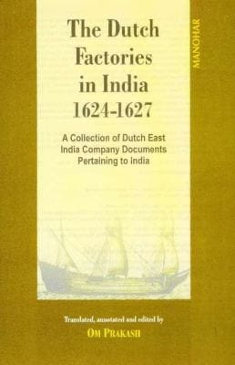 The Dutch Factories In India A Collection Of Dutch East India Company Documents Pertaining To India