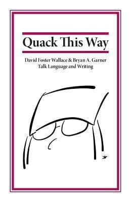 Quack This Way David Foster Wallace Bryan A Garner Talk Language And Writing