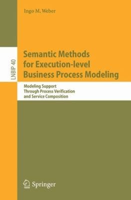 Semantic Methods For Executionlevel Business Process Modeling Modeling Support Through Process Verification And Service Composition