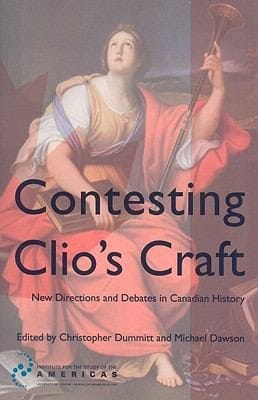 Contesting Clios Craft New Directions And Debates In Canadian History