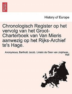 Chronologisch Register Op Het Vervolg Van Het GrootCharterboek Van Van Mieris Aanwezig Op Het RijksArchief Tes Hage